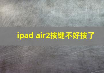 ipad air2按键不好按了